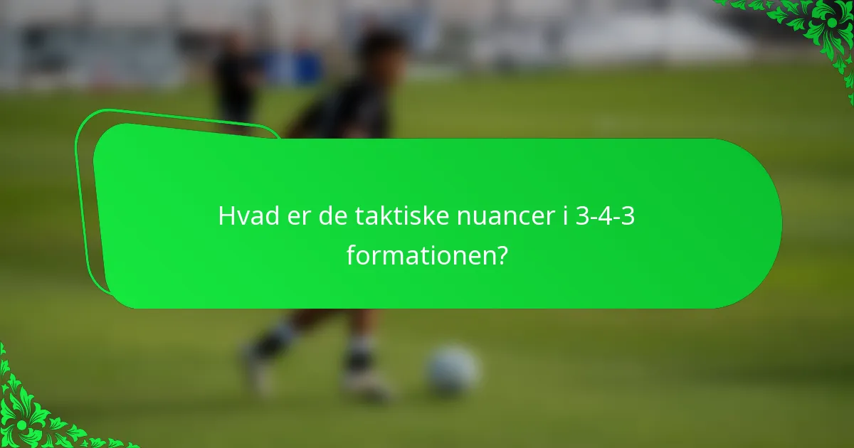 Hvad er de taktiske nuancer i 3-4-3 formationen?