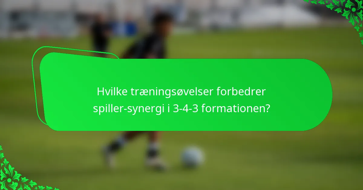 Hvilke træningsøvelser forbedrer spiller-synergi i 3-4-3 formationen?